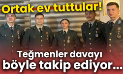 Ortak ev tuttular! Teğmenler davayı böyle takip ediyor...