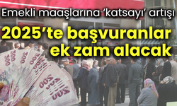 Emekli maaşlarına ‘katsayı’ artışı! 2025’te başvuranlar ek zam alacak