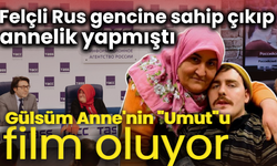 Felçli Rus gencine sahip çıkıp annelik yapmıştı... Gülsüm Anne'nin "Umut"u film oluyor