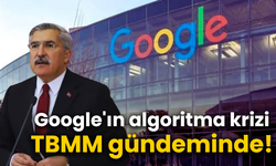 Google'ın algoritma krizi TBMM gündeminde!