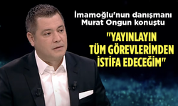 İmamoğlu'nun danışmanı Murat Ongun konuştu! "Yayınlayın, tüm görevlerimden istifa edeceğim"