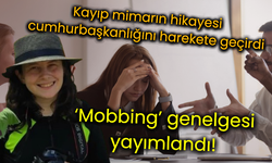 Kayıp mimarın hikayesi cumhurbaşkanlığını harekete geçirdi, Mobbing’ genelgesi yayımlandı!