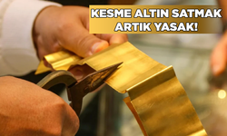 Kesme altın satışına yasak geldi