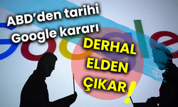 ABD’den tarihi Google kararı! "Derhal elden çıkar"