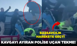 Kavgayı ayıran polise uçan tekme! Soruşturma başlatıldı