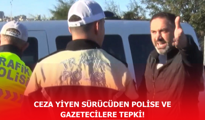 Ceza yiyen sürücüden polise ve gazetecilere tepki!