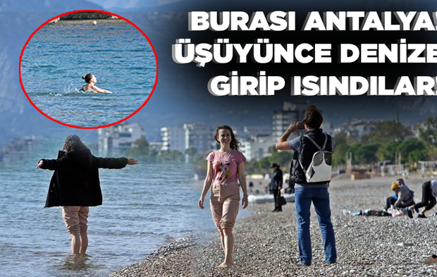 Burası Antalya! Üşüyünce denize girip ısındılar!