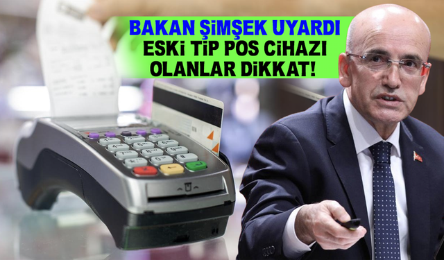 Bakan Şimşek uyardı! Eski tip POS cihazı olanlar dikkat