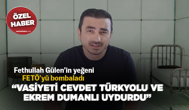 Fethullah Gülen’in yeğeni FETÖ’yü bombaladı... Vasiyeti Cevdet Türkyolu ve Ekrem Dumanlı uydurdu