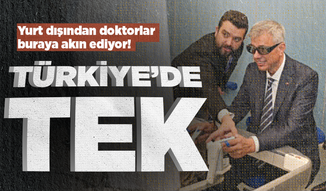 Türkiye'de tek! Yurt dışından doktorlar buraya akın ediyor...