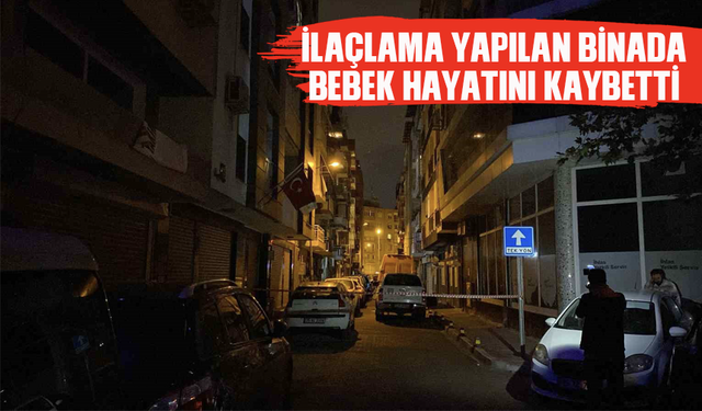 İlaçlama yapılan binada bebek hayatını kaybetti