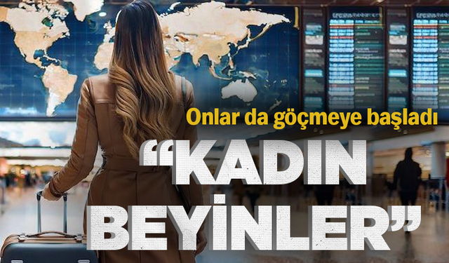 Kadın ‘beyinler’ de göçmeye başladı