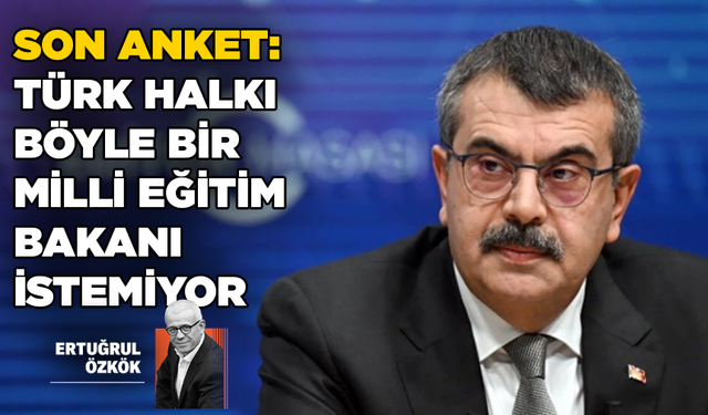 SON ANKET: TÜRK HALKI BÖYLE BİR MİLLİ EĞİTİM BAKANI İSTEMİYOR