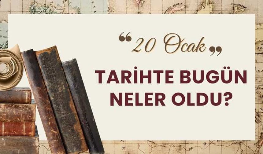 Tarihte Bugün Neler oldu ? 20 Ocak