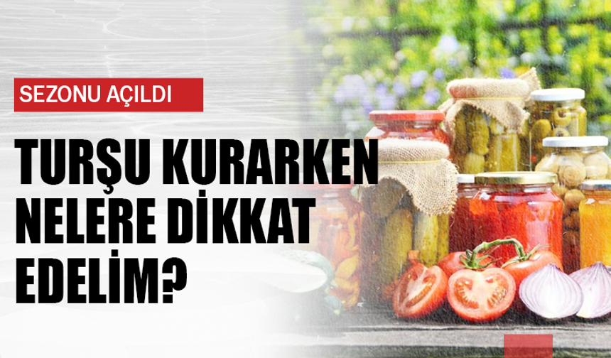 Turşu kurarken nelere dikkat edelim?