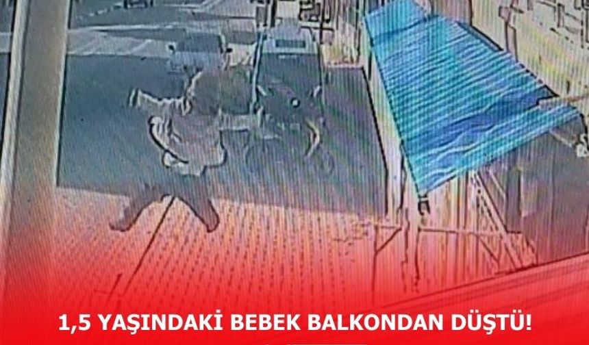 1,5 yaşındaki bebek balkondan düştü!