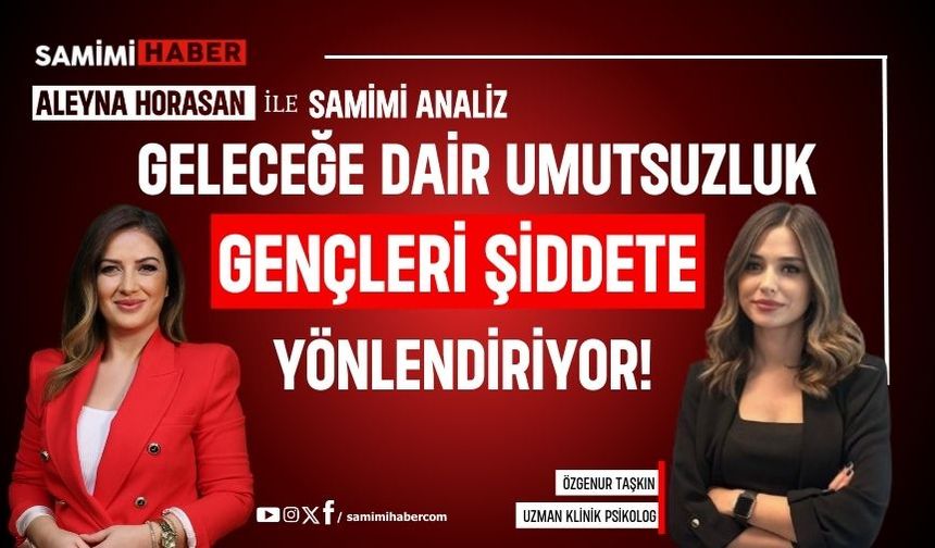 Umutsuzluk gençleri şiddete yönlendiriyor!