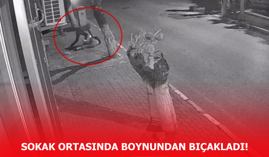 Sokak ortasında boynundan bıçakladı!