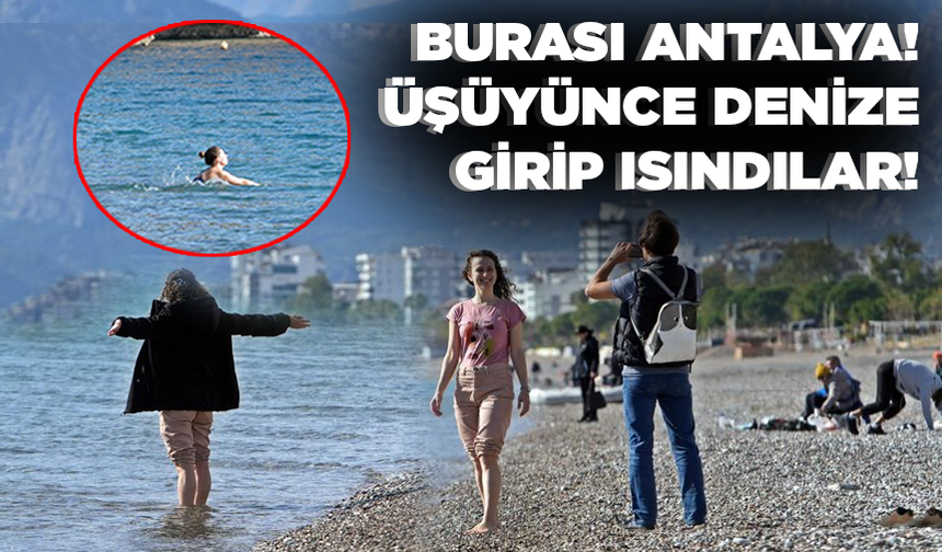 Burası Antalya! Üşüyünce denize girip ısındılar!