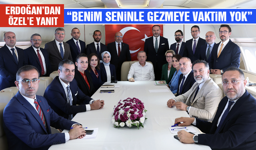 Erdoğan’dan Özel’e yanıt: Benim seninle gezmeye vaktim yok