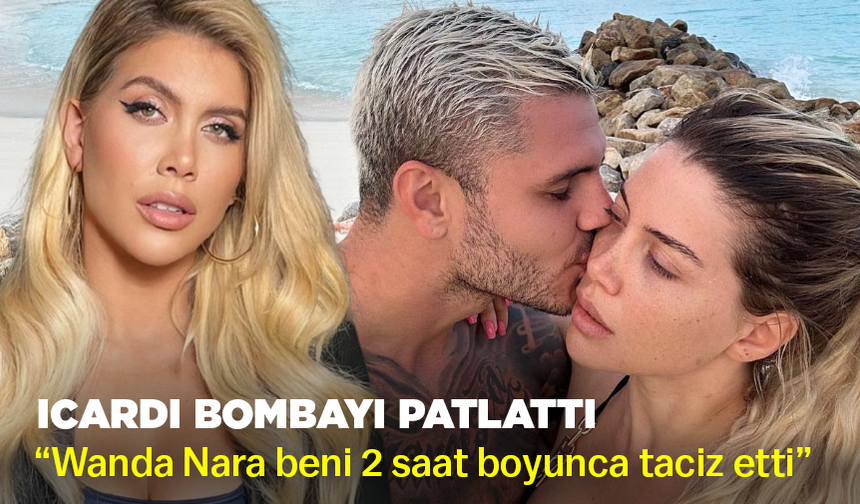 Icardi bombayı patlattı… “Wanda Nara beni 2 saat boyunca taciz etti”