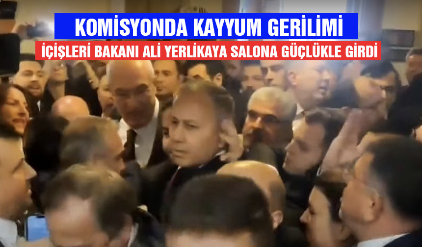 Komisyonda kayyum tartışması! İçişleri Bakanı Ali Yerlikaya salona güçlükle girdi