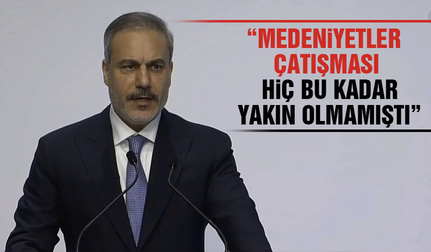 Bakan Fidan: "Medeniyetler çatışması hiç bu kadar yakın olmamıştı"