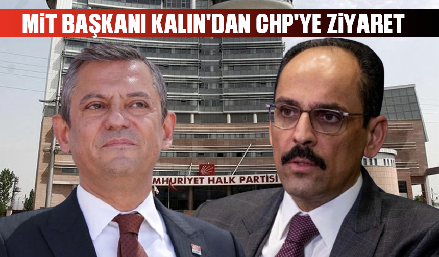 CHP lideri Özel, MİT Başkanı Kalın ile görüştü