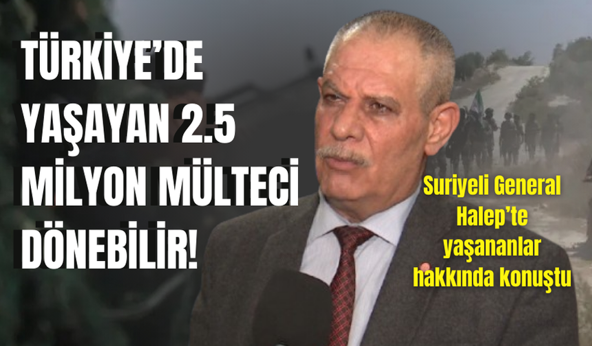 Suriyeli General Halep'te yaşananları konuştu: "Biz biliyoruz ki, rejim İran desteği ile ayakta kalıyor"