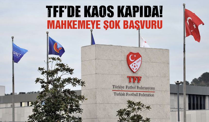 TFF'de kaos kapıda! Mahkemeye şok başvuru