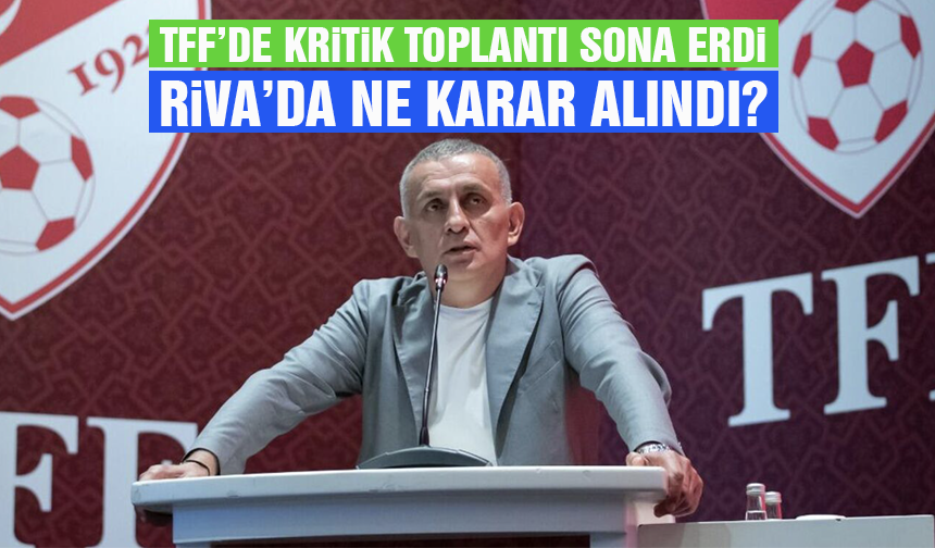 TFF'de kritik toplantı sona erdi