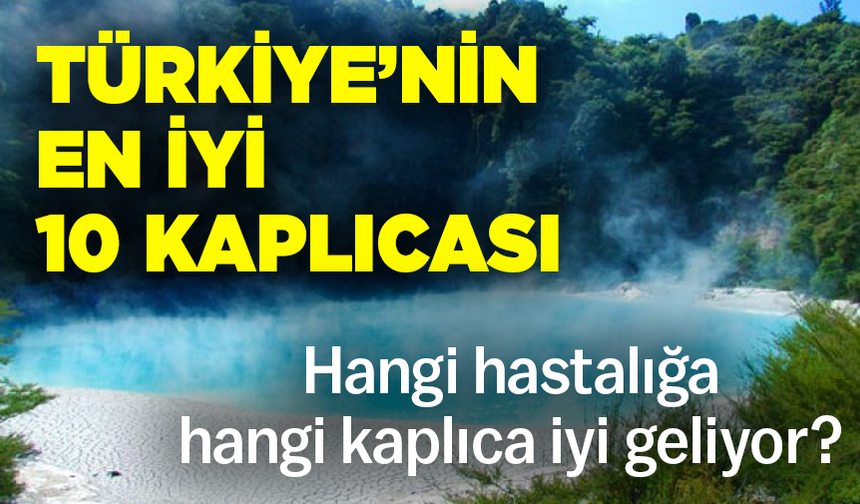 Hangi hastalığa hangi kaplıca iyi geliyor? Türkiye’nin en iyi 10 kaplıcası