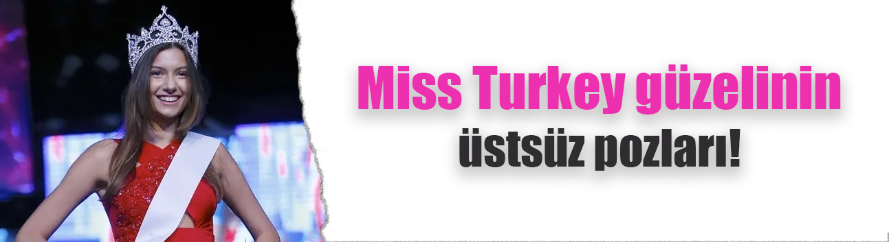 Miss Turkey Güzeli Buse İskenderoğlu üstsüz pozu
