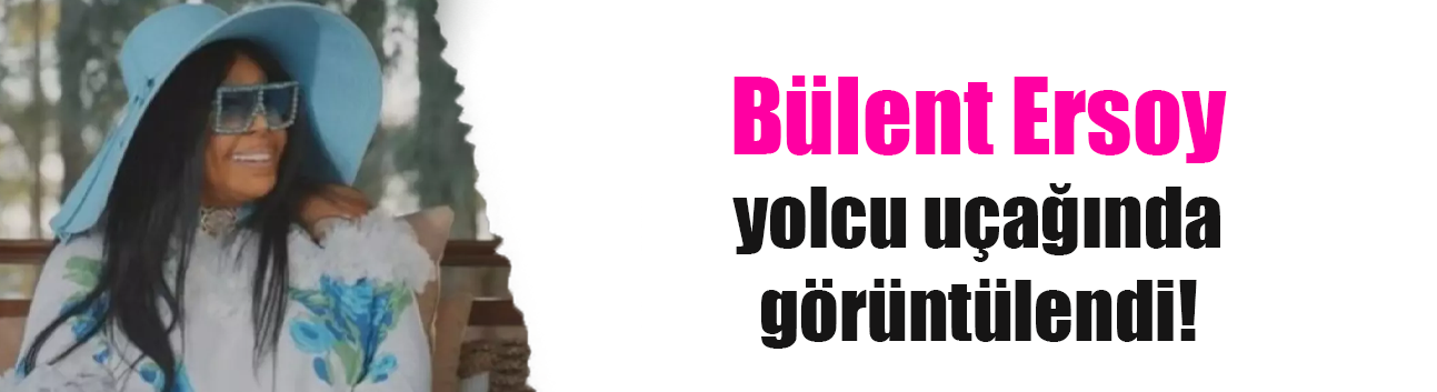 Bülent Ersoy yolcu uçağında görüntülendi!