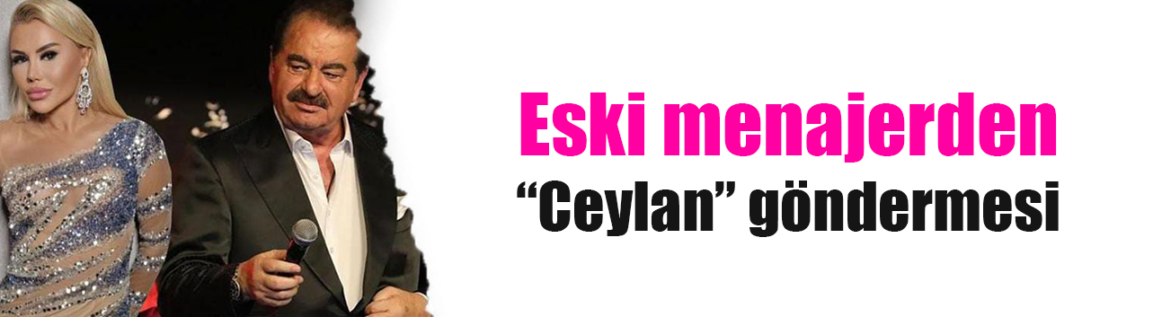 İbrahim Tatlıses'e eski menajerinden "Ceylan" göndermesi